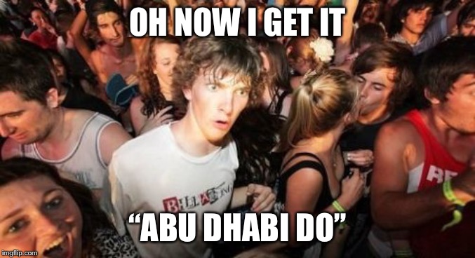 Sudden Clarity Clarence Meme | OH NOW I GET IT “ABU DHABI DO” | image tagged in memes,sudden clarity clarence | made w/ Imgflip meme maker