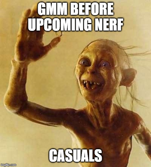 My precious Gollum | GMM BEFORE UPCOMING NERF; CASUALS | image tagged in my precious gollum | made w/ Imgflip meme maker