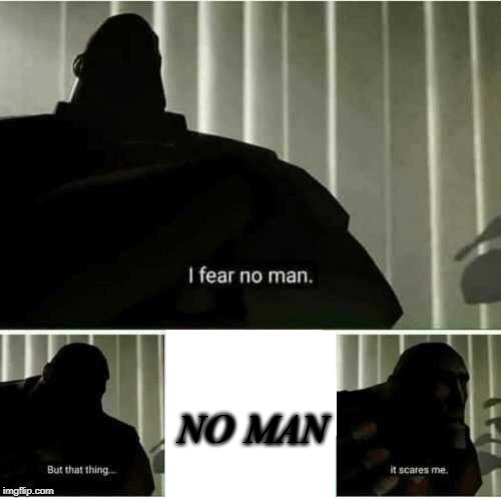 No man i only fear | NO MAN | image tagged in i fear no man | made w/ Imgflip meme maker