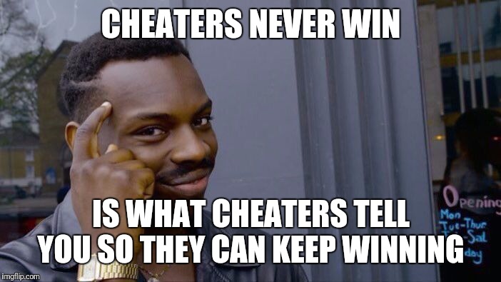 Roll Safe Think About It Meme | CHEATERS NEVER WIN; IS WHAT CHEATERS TELL YOU SO THEY CAN KEEP WINNING | image tagged in memes,roll safe think about it,cheating,cheaters,cheat | made w/ Imgflip meme maker