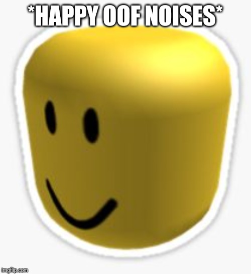 Oof! | *HAPPY OOF NOISES* | image tagged in oof | made w/ Imgflip meme maker