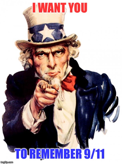 Uncle Sam Meme | I WANT YOU; TO REMEMBER 9/11 | image tagged in memes,uncle sam | made w/ Imgflip meme maker