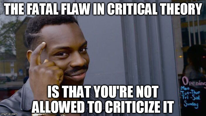 Roll Safe Think About It Meme | THE FATAL FLAW IN CRITICAL THEORY; IS THAT YOU'RE NOT ALLOWED TO CRITICIZE IT | image tagged in memes,roll safe think about it,critical theory,double standard,liberal hypocrisy | made w/ Imgflip meme maker