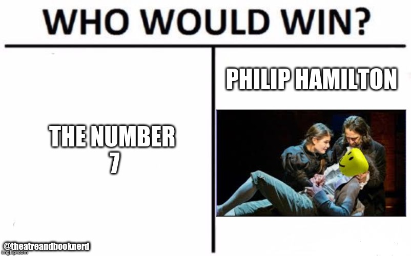 Who Would Win? Meme | PHILIP HAMILTON; THE NUMBER 
7; @theatreandbooknerd | image tagged in memes,who would win,hamilton | made w/ Imgflip meme maker