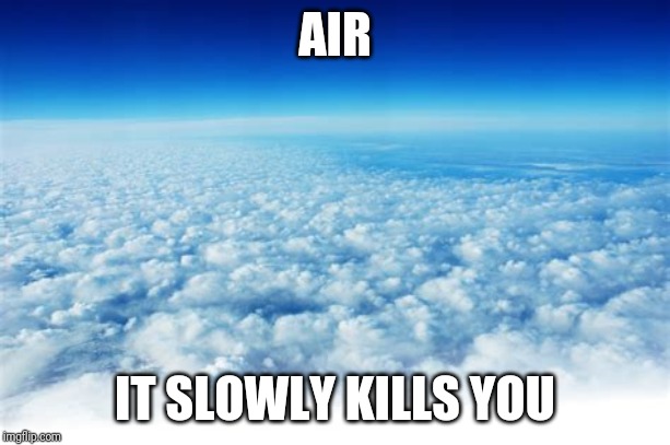 AIR; IT SLOWLY KILLS YOU | made w/ Imgflip meme maker