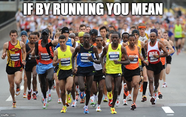 Marathon | IF BY RUNNING YOU MEAN | image tagged in marathon | made w/ Imgflip meme maker