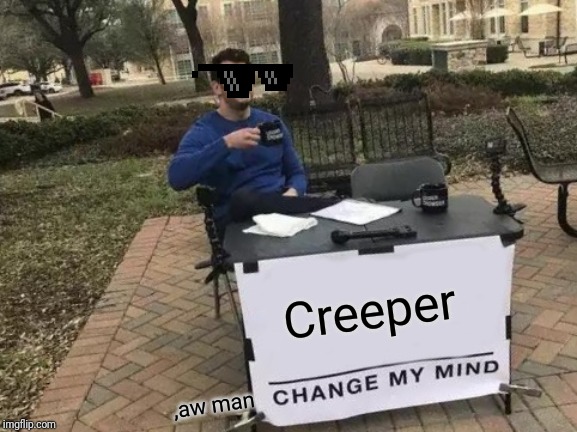Change My Mind Meme | Creeper; ,aw man | image tagged in memes,change my mind | made w/ Imgflip meme maker