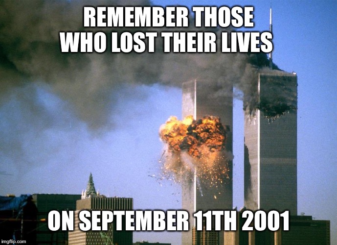 REMEMBER THOSE WHO LOST THEIR LIVES; ON SEPTEMBER 11TH 2001 | image tagged in 9/11 attacks september 11th 2001 | made w/ Imgflip meme maker