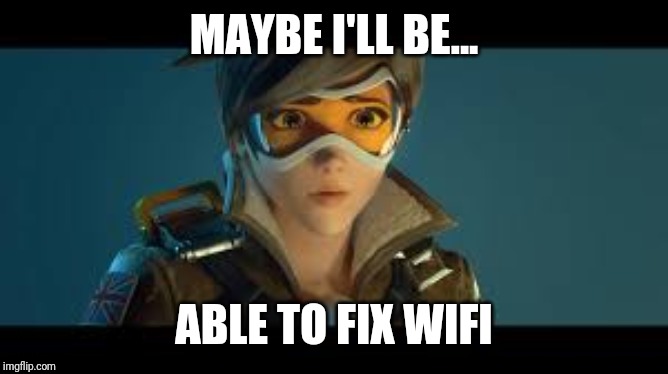 Overwatch tracer | MAYBE I'LL BE... ABLE TO FIX WIFI | image tagged in overwatch tracer | made w/ Imgflip meme maker