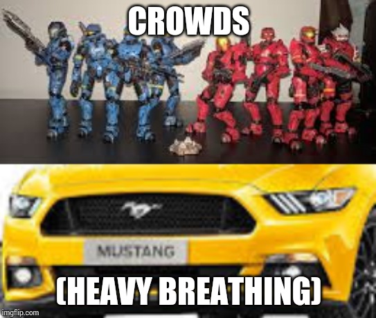 Mustang Humor | CROWDS; (HEAVY BREATHING) | image tagged in ford mustang,halo,memes | made w/ Imgflip meme maker