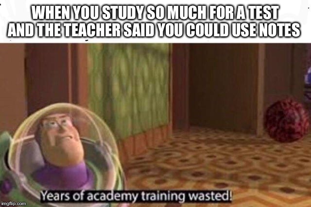 Years Of Academy Training Wasted | WHEN YOU STUDY SO MUCH FOR A TEST AND THE TEACHER SAID YOU COULD USE NOTES | image tagged in years of academy training wasted | made w/ Imgflip meme maker