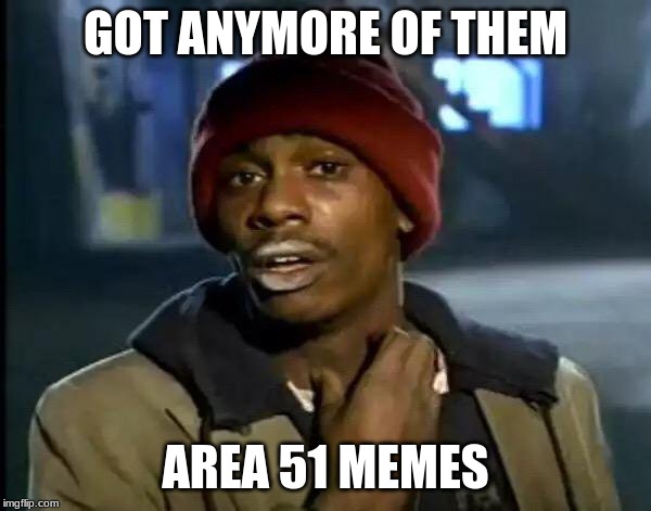Y'all Got Any More Of That | GOT ANYMORE OF THEM; AREA 51 MEMES | image tagged in memes,y'all got any more of that | made w/ Imgflip meme maker