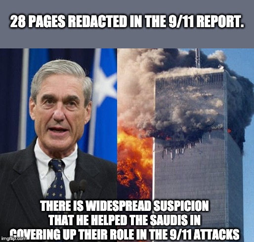 We need the truth about 9/11 to come out. | 28 PAGES REDACTED IN THE 9/11 REPORT. THERE IS WIDESPREAD SUSPICION THAT HE HELPED THE SAUDIS IN COVERING UP THEIR ROLE IN THE 9/11 ATTACKS | image tagged in robert mueller | made w/ Imgflip meme maker