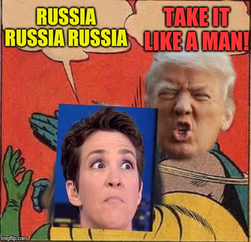 Trump Slap | RUSSIA RUSSIA RUSSIA; TAKE IT LIKE A MAN! | image tagged in trump slap | made w/ Imgflip meme maker