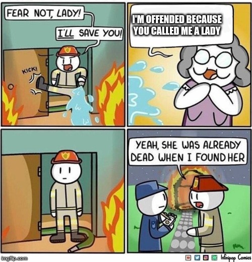 She's already dead | I'M OFFENDED BECAUSE YOU CALLED ME A LADY | image tagged in she's already dead | made w/ Imgflip meme maker