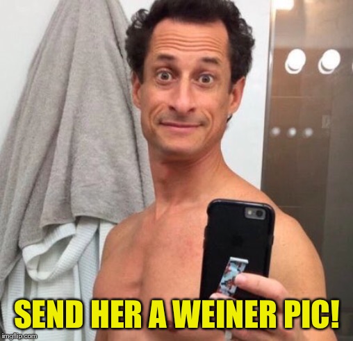 Anthony Weiner | SEND HER A WEINER PIC! | image tagged in anthony weiner | made w/ Imgflip meme maker