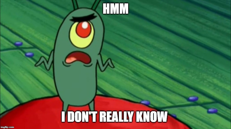  HMM; I DON'T REALLY KNOW | image tagged in spongebob | made w/ Imgflip meme maker