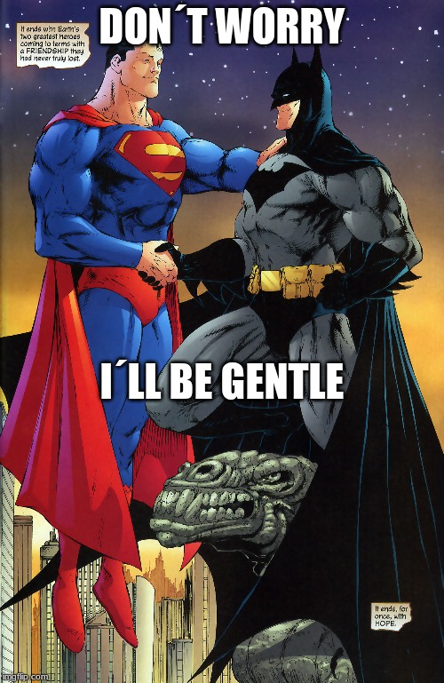 Superman Batman | DON´T WORRY; I´LL BE GENTLE | image tagged in superman batman | made w/ Imgflip meme maker