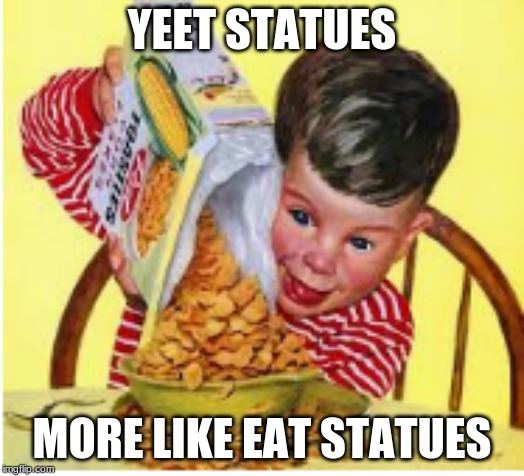 YEET AND EAT | YEET STATUES; MORE LIKE EAT STATUES | image tagged in yeet,food | made w/ Imgflip meme maker