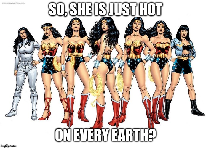 SO, SHE IS JUST HOT; ON EVERY EARTH? | made w/ Imgflip meme maker