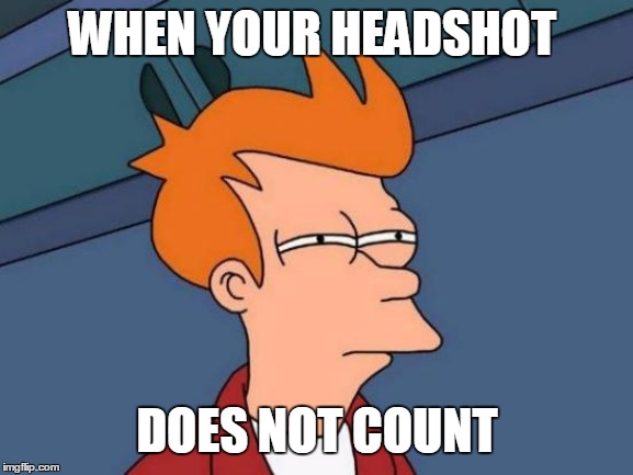 Futurama Fry | WHEN YOUR HEADSHOT; DOES NOT COUNT | image tagged in memes,futurama fry | made w/ Imgflip meme maker