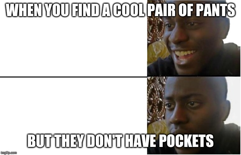 Disappointed Black Guy | WHEN YOU FIND A COOL PAIR OF PANTS; BUT THEY DON'T HAVE POCKETS | image tagged in disappointed black guy | made w/ Imgflip meme maker