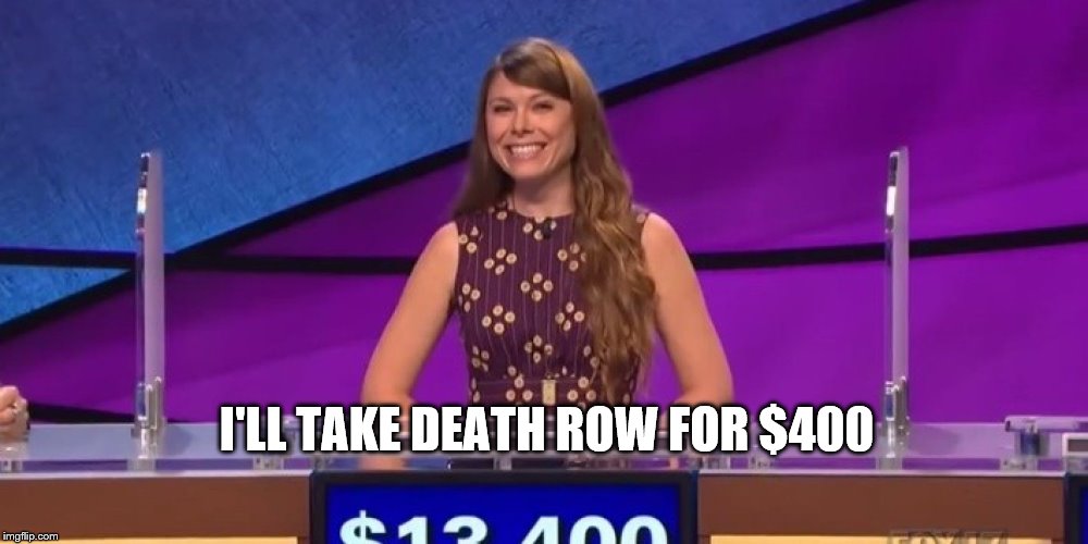jeopardy contestant | I'LL TAKE DEATH ROW FOR $400 | image tagged in jeopardy contestant | made w/ Imgflip meme maker