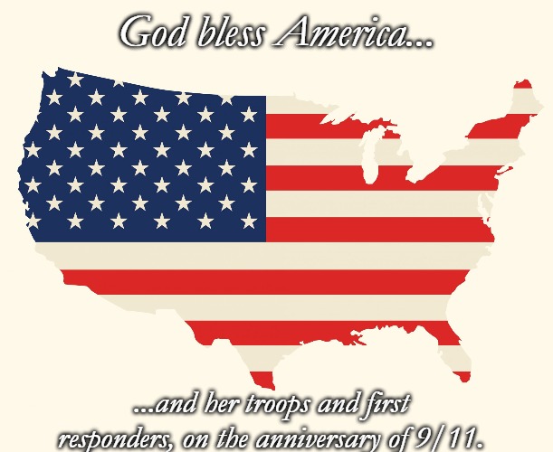 US flag | God bless America... ...and her troops and first responders, on the anniversary of 9/11. | image tagged in us flag | made w/ Imgflip meme maker