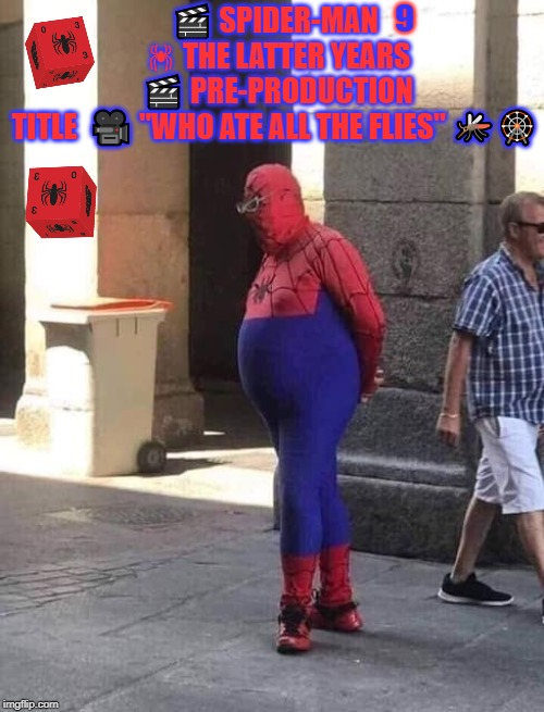 Spiderman | 9; 🎬 SPIDER-MAN  🕷 THE LATTER YEARS  🎬 PRE-PRODUCTION TITLE  🎥 "WHO ATE ALL THE FLIES" 🦟🎡 | image tagged in spiderman | made w/ Imgflip meme maker