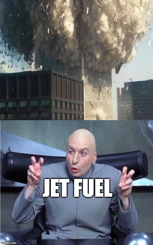 "Jet Fuel" | JET FUEL | image tagged in 9/11,truth,cover up,fbi,cia,mossad | made w/ Imgflip meme maker