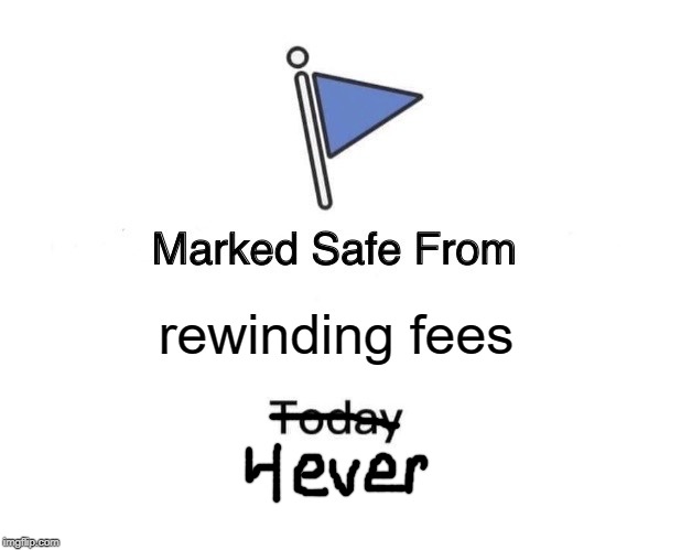 Marked Safe From Meme | rewinding fees | image tagged in memes,marked safe from | made w/ Imgflip meme maker