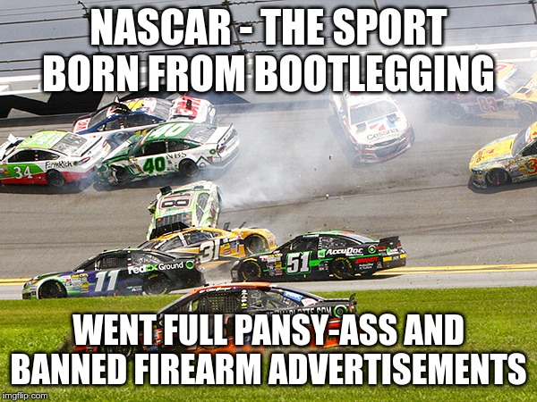 cruz nascar | NASCAR - THE SPORT BORN FROM BOOTLEGGING; WENT FULL PANSY-ASS AND BANNED FIREARM ADVERTISEMENTS | image tagged in cruz nascar | made w/ Imgflip meme maker