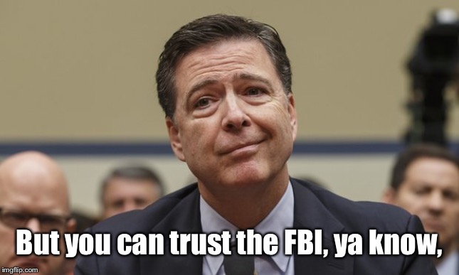 Comey Don't Know | But you can trust the FBI, ya know, | image tagged in comey don't know | made w/ Imgflip meme maker