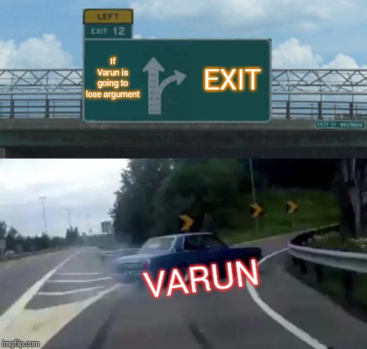 Left Exit 12 Off Ramp Meme | If Varun is going to lose argument; EXIT; VARUN | image tagged in memes,left exit 12 off ramp | made w/ Imgflip meme maker