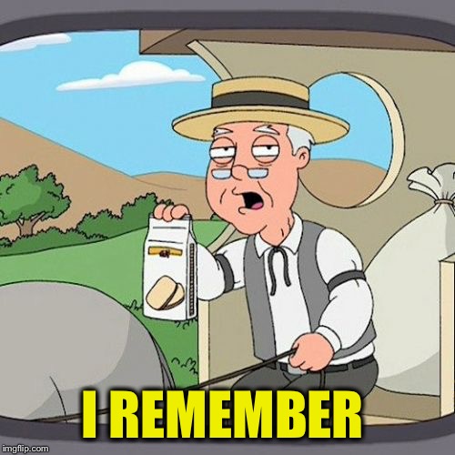 Pepperidge Farm Remembers Meme | I REMEMBER | image tagged in memes,pepperidge farm remembers | made w/ Imgflip meme maker