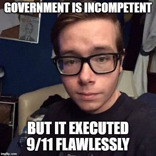 GOVERNMENT IS INCOMPETENT; BUT IT EXECUTED 9/11 FLAWLESSLY | image tagged in nikolas lemini | made w/ Imgflip meme maker