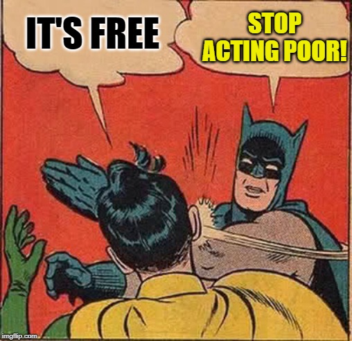 The Wealthy Knight | IT'S FREE; STOP ACTING POOR! | image tagged in batman slapping robin,free stuff,poor people,rich people,funny memes,the dark knight | made w/ Imgflip meme maker