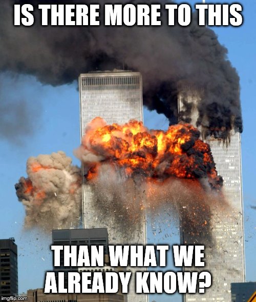 Hmmmm | IS THERE MORE TO THIS; THAN WHAT WE ALREADY KNOW? | image tagged in 9/11 | made w/ Imgflip meme maker