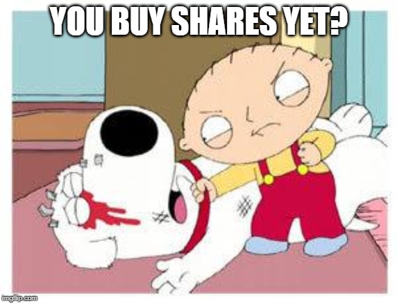 Stewie Where's My Money | YOU BUY SHARES YET? | image tagged in stewie where's my money | made w/ Imgflip meme maker