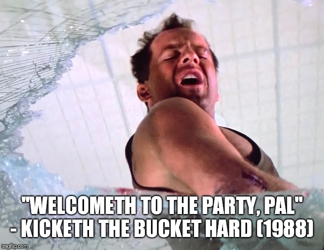 "WELCOMETH TO THE PARTY, PAL"
- KICKETH THE BUCKET HARD (1988) | image tagged in shakespeare,die hard,bruce willis | made w/ Imgflip meme maker