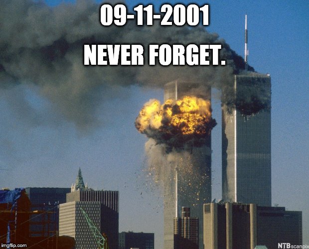 September Terror Attack 3 | 09-11-2001; NEVER FORGET. | image tagged in september terror attack 3 | made w/ Imgflip meme maker