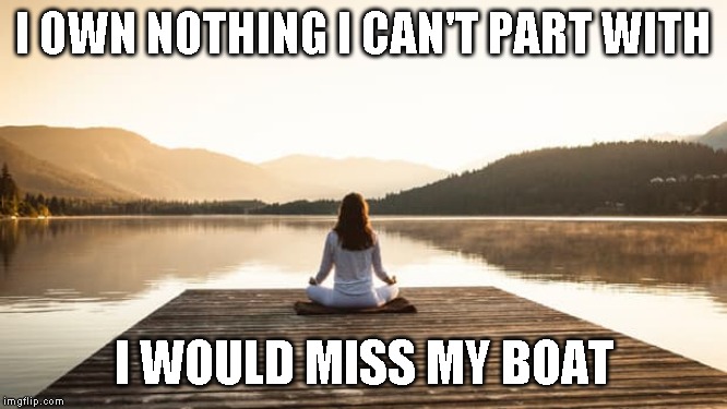 I OWN NOTHING I CAN'T PART WITH I WOULD MISS MY BOAT | made w/ Imgflip meme maker