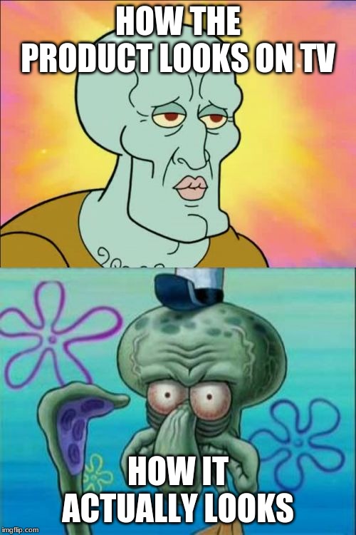 Squidward Meme | HOW THE PRODUCT LOOKS ON TV; HOW IT ACTUALLY LOOKS | image tagged in memes,squidward | made w/ Imgflip meme maker