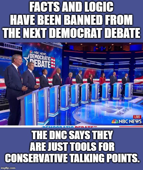 The circus is coming back again. | FACTS AND LOGIC HAVE BEEN BANNED FROM THE NEXT DEMOCRAT DEBATE; THE DNC SAYS THEY ARE JUST TOOLS FOR CONSERVATIVE TALKING POINTS. | image tagged in democratic debate | made w/ Imgflip meme maker
