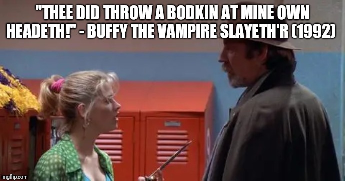 "THEE DID THROW A BODKIN AT MINE OWN HEADETH!" - BUFFY THE VAMPIRE SLAYETH'R (1992) | image tagged in shakespeare,buffy the vampire slayer | made w/ Imgflip meme maker
