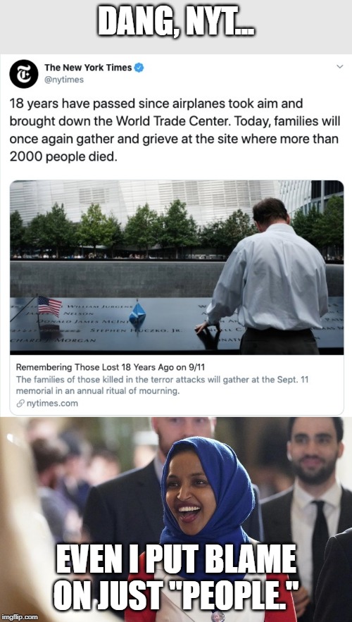 Disgraceful | DANG, NYT... EVEN I PUT BLAME ON JUST "PEOPLE." | image tagged in rep ilhan omar,new york times,memes,9/11,never forget,patriots' day | made w/ Imgflip meme maker
