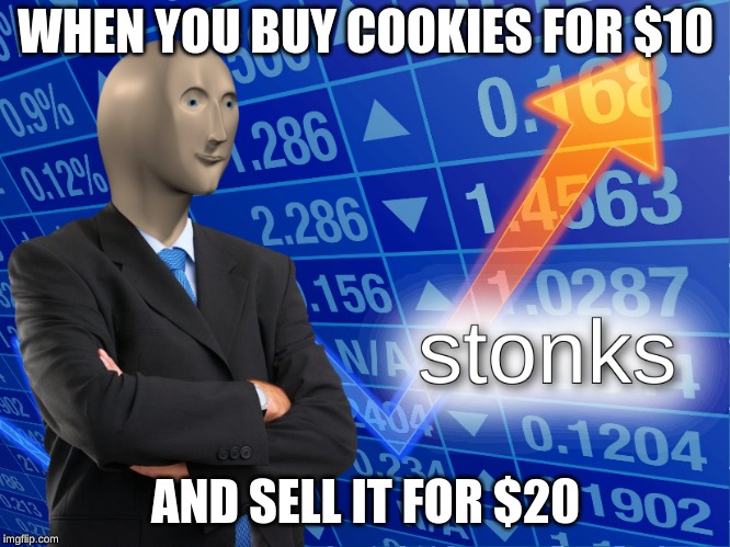 stonks | WHEN YOU BUY COOKIES FOR $10; AND SELL IT FOR $20 | image tagged in stonks | made w/ Imgflip meme maker