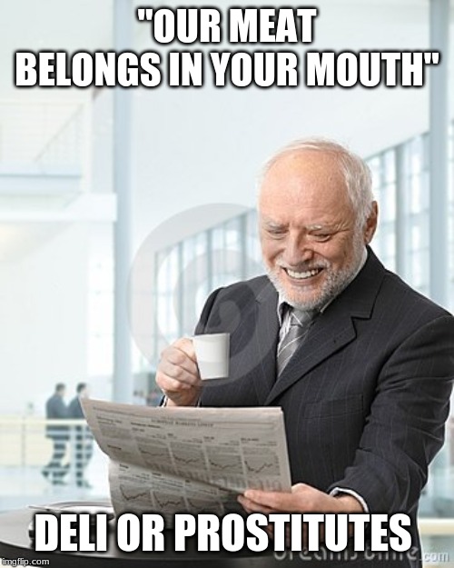 Harold Newspaper | "OUR MEAT BELONGS IN YOUR MOUTH"; DELI OR PROSTITUTES | image tagged in harold newspaper | made w/ Imgflip meme maker