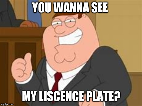YOU WANNA SEE; MY LISCENCE PLATE? | made w/ Imgflip meme maker