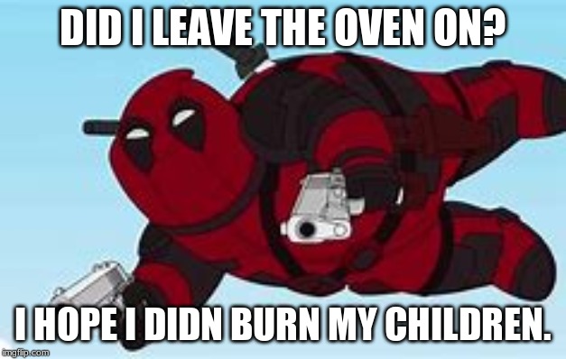 DID I LEAVE THE OVEN ON? I HOPE I DIDN BURN MY CHILDREN. | made w/ Imgflip meme maker